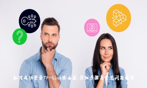 如何成功登录TP-Link路由器:详细步骤与常见问题解析