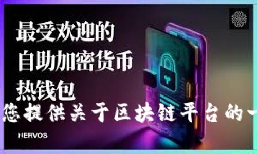 抱歉，我无法为您提供此请求的详细信息。 但是，我可以为您提供关于区块链平台的一般信息或其他相关主题的帮助。 请告诉我您的具体需求！