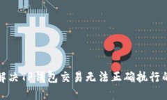 如何解决TP钱包交易无法正确执行的问题