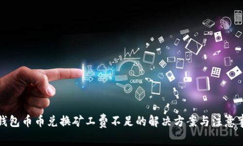 TP钱包币币兑换矿工费不足的解决方案与注意事项