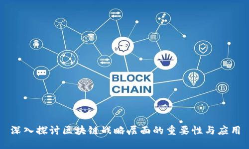深入探讨区块链战略层面的重要性与应用