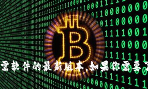 抱歉，我无法提供特定的下载链接。不过，你可以访问官方网站或相关的应用商店，通常能找到所需软件的最新版本。如果你需要了解关于该软件的功能和使用方法，我很乐意提供帮助。请问你对这个软件有什么具体的问题吗？