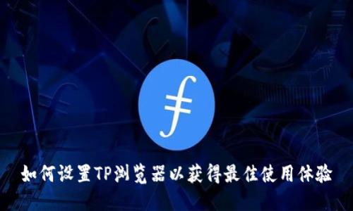 如何设置TP浏览器以获得最佳使用体验