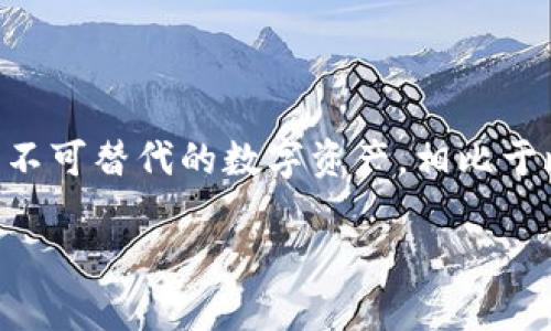 区块链NFT的缩写是“Non-Fungible Token”，中文翻译为“非同质化代币”。这是区块链技术的一种应用，旨在代表唯一的、不可替代的数字资产。相比于比特币或者以太坊等同质化代币，每一个NFT都有独特的属性和价值，适合用于数字艺术、游戏资产、音乐、视频等多种领域。

如果你有更多问题或者需要进一步的解释，欢迎告诉我！