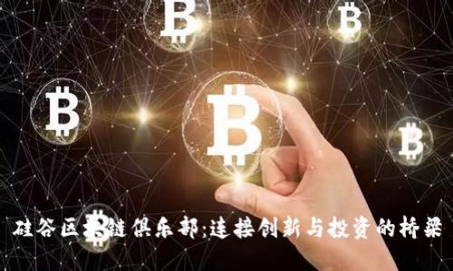 硅谷区块链俱乐部:连接创新与投资的桥梁