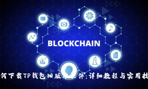 如何下载TP钱包旧版本软件:详细教程与实用技巧