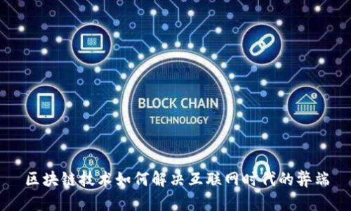区块链技术如何解决互联网时代的弊端
