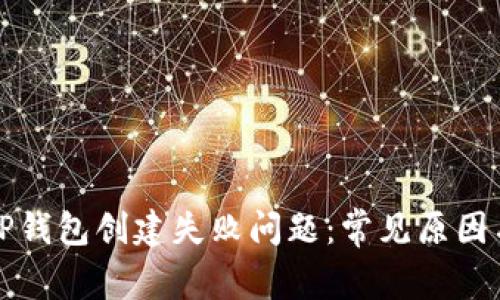 如何解决TP钱包创建失败问题:常见原因与解决方案