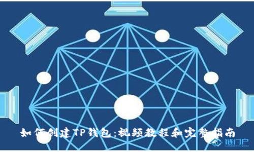 如何创建TP钱包:视频教程和完整指南