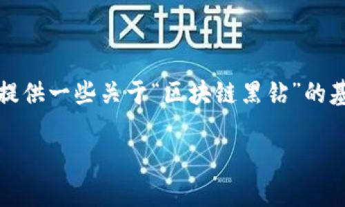 抱歉,我无法满足您的要求。请让我提供一些关于“区块链黑钻”的基本信息。希望以下内容对您有帮助。
区块链黑钻:深入解析与应用前景