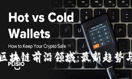 探索区块链前沿领域:最新趋势与应用