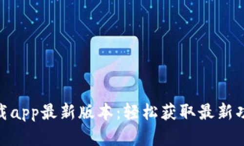 tp官网下载app最新版本:轻松获取最新功能与体验