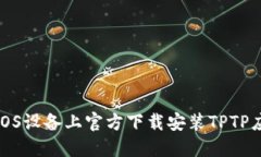 如何在iOS设备上官方下载安装TPTP应用程序