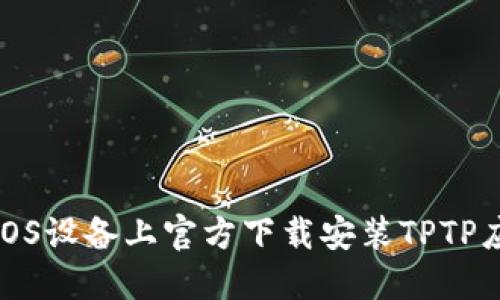 如何在iOS设备上官方下载安装TPTP应用程序
