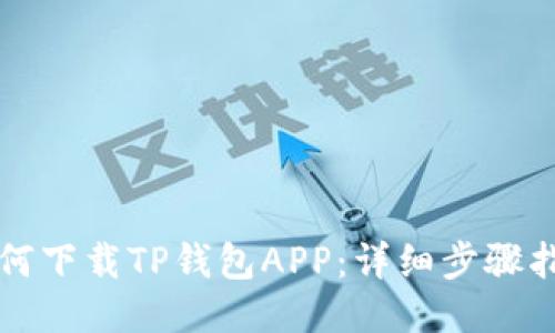 如何下载TP钱包APP:详细步骤指南