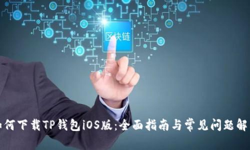 如何下载TP钱包iOS版:全面指南与常见问题解答
