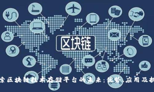 探索区块链技术存储平台的未来:优势、应用及挑战