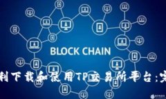 如何顺利下载和使用TP交易所平台：完整指南