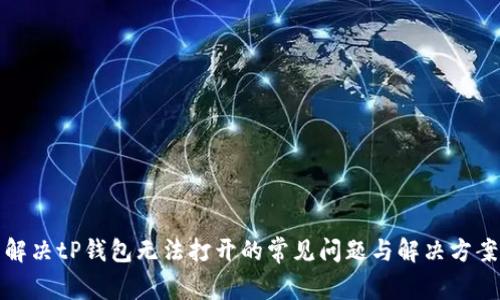 解决tP钱包无法打开的常见问题与解决方案