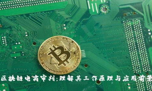 区块链电商审判:理解其工作原理与应用前景