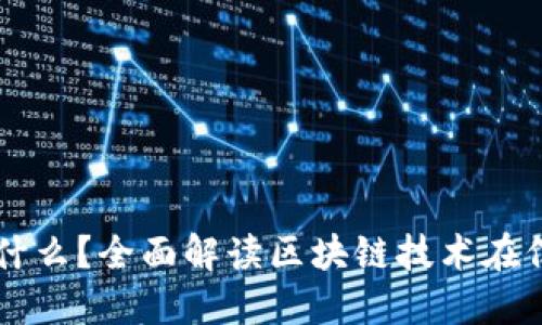 区块链信用值是什么?全面解读区块链技术在信用体系中的应用