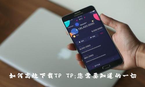 如何高效下载TP TP:您需要知道的一切