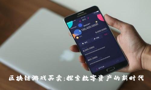 区块链游戏买卖:探索数字资产的新时代