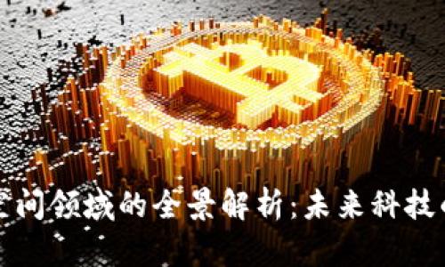 区块链空间领域的全景解析:未来科技的新机遇