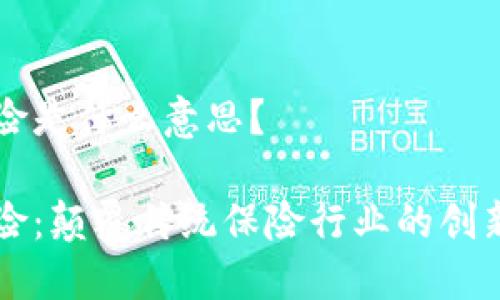 区块链保险是什么意思?
区块链保险:颠覆传统保险行业的创新解决方案