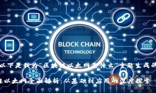 好的,以下是我为“区块链以太网是什么”主题生成的内容。
区块链以太网全面解析:从基础到应用的深度探索