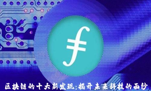 区块链的十大新发现:揭开未来科技的面纱