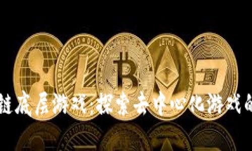 区块链底层游戏:探索去中心化游戏的未来