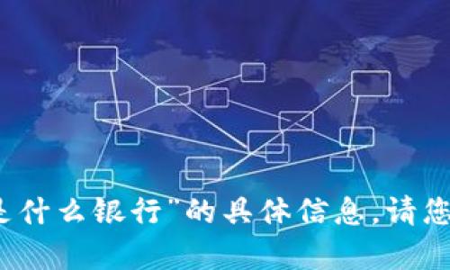 抱歉，我无法提供有关“区块链modea是什么银行”的具体信息。请您确认是否有其他问题或主题需要帮助。