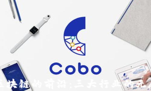 探索区块链的前沿:三大行业的无尽潜力