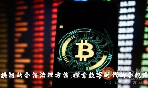 区块链的合法治理方法:探索数字时代的合规路径
