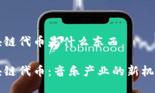 音乐区块链代币是什么东西
音乐区块链代币:音乐产业的新机遇与挑战