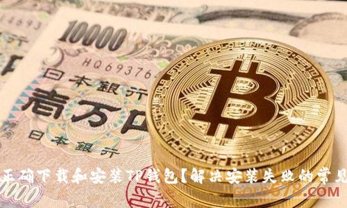 如何正确下载和安装TP钱包?解决安装失败的常见问题