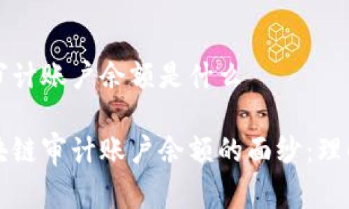 区块链审计账户余额是什么
揭开区块链审计账户余额的面纱:理解与实践