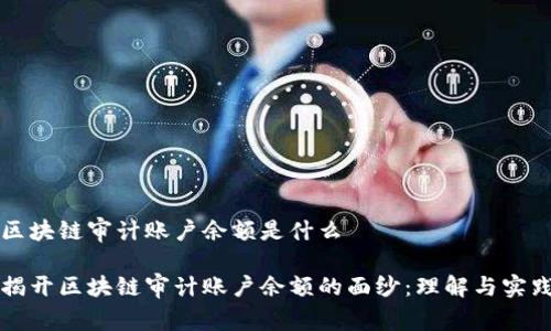 区块链审计账户余额是什么
揭开区块链审计账户余额的面纱:理解与实践
