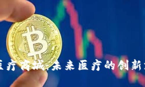 区块链钱包医疗商城:未来医疗的创新支付解决方案