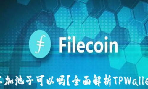 
tpwallet不加池子可以吗？全面解析TPWallet使用技巧