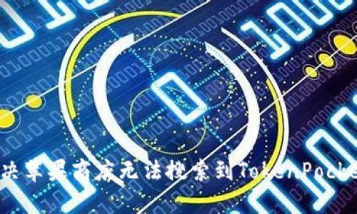  如何解决苹果商店无法搜索到TokenPocket的问题