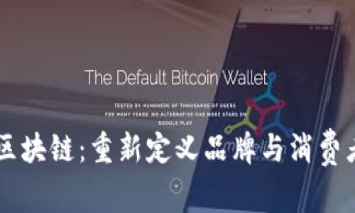 品牌链区块链：重新定义品牌与消费者的关系