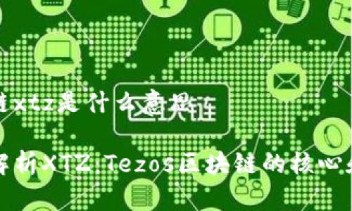 区块链xtz是什么意思

深入解析XTZ：Tezos区块链的核心和意义