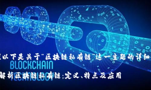 很好！以下是关于“区块链私有链”这一主题的详细介绍：

深度解析区块链私有链：定义、特点及应用