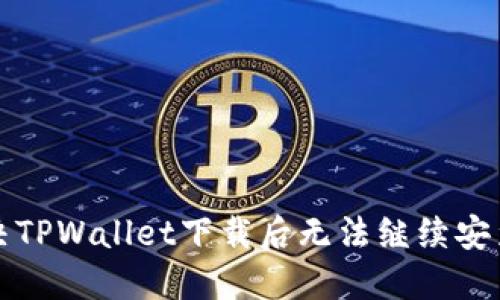 如何解决TPWallet下载后无法继续安装的问题