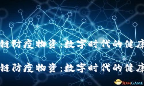 区块链防疫物资：数字时代的健康保障

区块链防疫物资：数字时代的健康保障