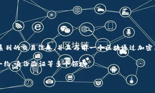 区块链是一种去中心化的分布式数据库技术，能够以安全和透明的方式记录和验证事务。每一个区块都包含一系列的交易信息，并且与前一个区块通过加密算法相连接，形成链条结构。这种结构使得信息在被添加后几乎无法被篡改，从而确保了数据的完整性和安全性。

区块链的应用领域非常广泛，除了被应用于加密货币（如比特币）之外，还可以用于供应链管理、金融服务、智能合约、身份验证等多个领域。

如果你对区块链有更深入的兴趣或需要了解特定方面的信息，请告知我！