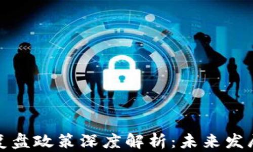 
区块链最新复盘政策深度解析：未来发展前景与机遇