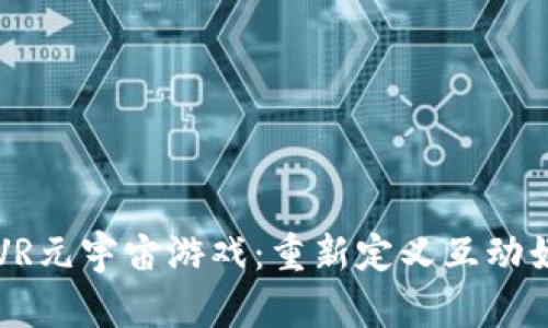 区块链与VR元宇宙游戏：重新定义互动娱乐的未来